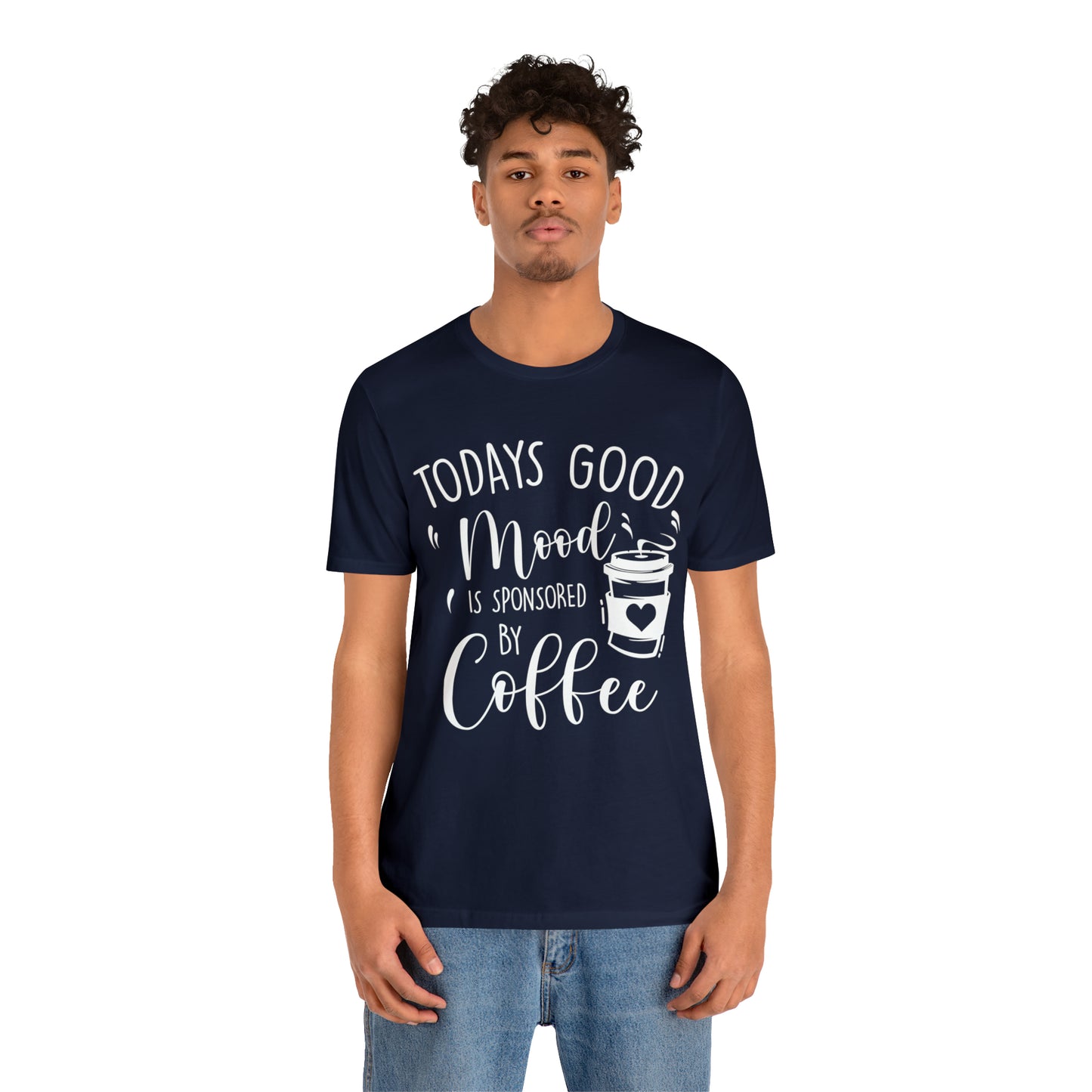 Todays Good Mood Is Sponsored By Coffe Unisex Jersey Short Sleeve Tee