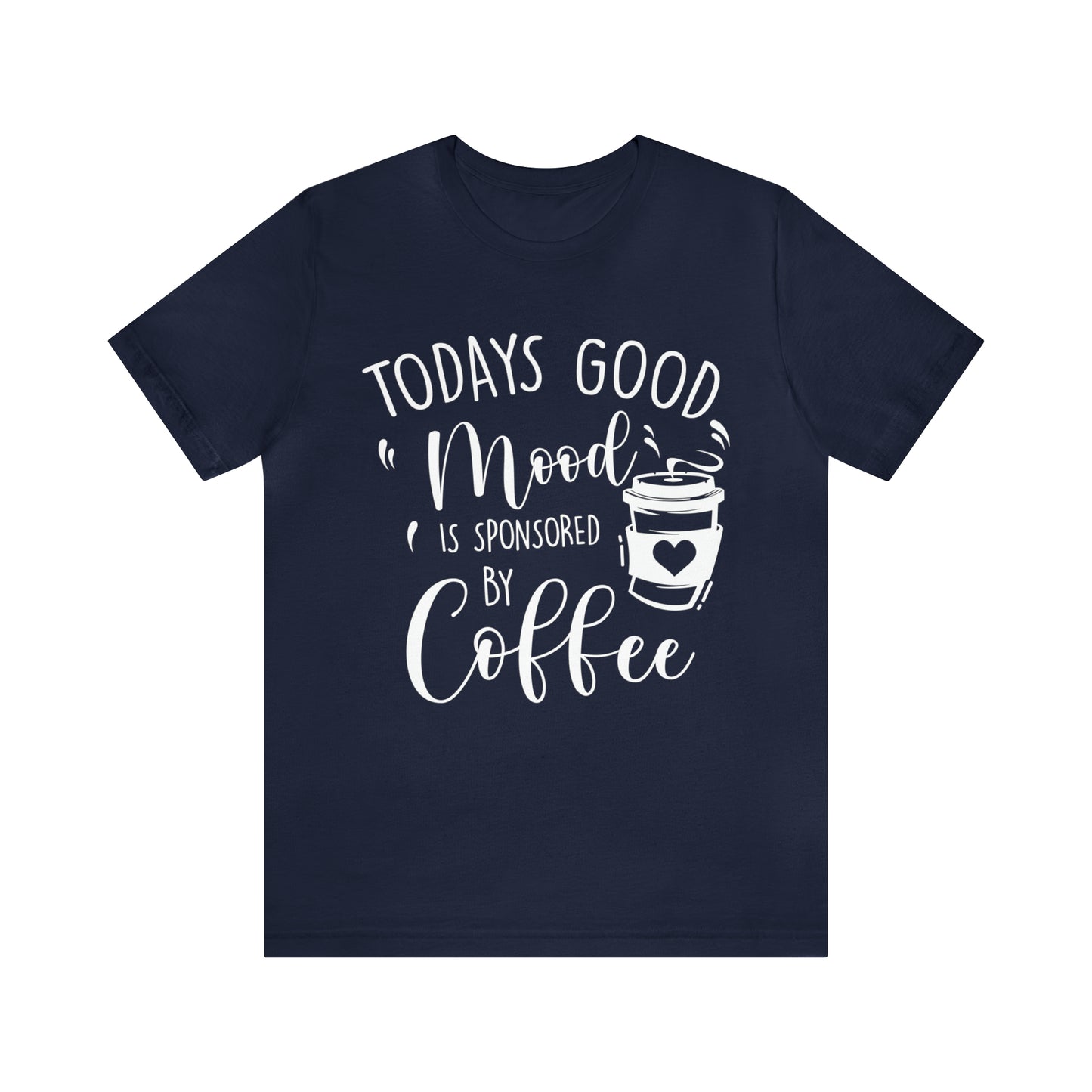 Todays Good Mood Is Sponsored By Coffe Unisex Jersey Short Sleeve Tee