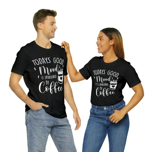 Todays Good Mood Is Sponsored By Coffe Unisex Jersey Short Sleeve Tee